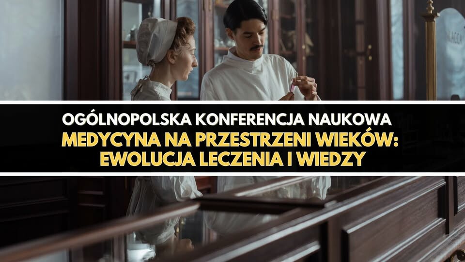Ogólnopolska Konferencja Naukowa “Medycyna na Przestrzeni Wieków - Ewolucja Leczenia i Wiedzy”.